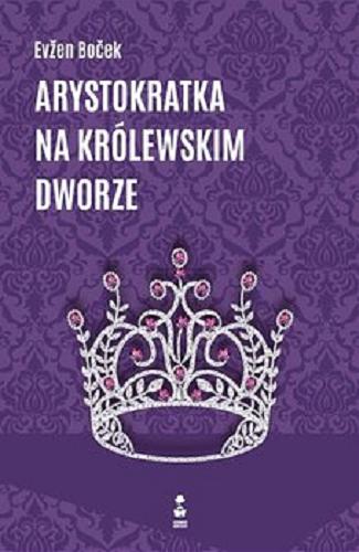 Okładka książki Arystokratka na królewskim dworze / Bocek Evzen ; przełożył Mirosław Śmigielski.