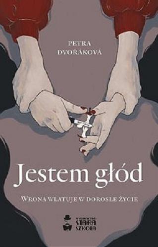Okładka książki Jestem głód : wrona wlatuje w dorosłe życie / Petra Dvořáková ; przełożył Mirosław Śmigielski.
