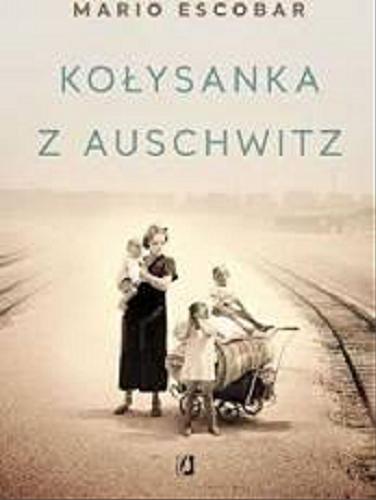 Okładka książki Kołysanka z Auschwitz / Mario Escobar ; z języka hiszpańskiego przełożyła Patrycja Zarawska.