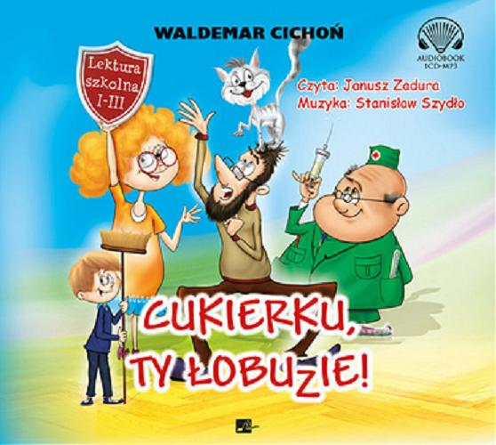 Okładka książki Cukierku, ty łobuzie! [Dokument dźwiękowy] / Waldemar Cichoń.