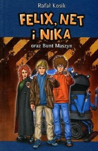 Okładka książki Felix, Net i Nika oraz Bunt Maszyn / Rafał Kosik ; ilustracje autora.