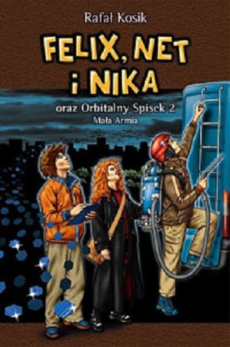 Okładka książki Felix, Net i Nika oraz Orbitalny Spisek. 2, Mała Armia / Rafał Kosik ; ilustracje autora.