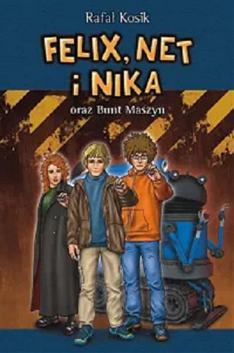Okładka książki Felix, Net i Nika oraz Bunt Maszyn / Rafał Kosik ; ilustracje autora.