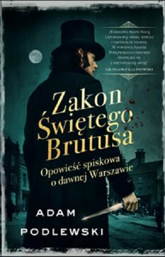 Okładka książki Zakon Świętego Brutusa : opowieść spiskowa o dawnej Warszawie / Adam Podlewski.