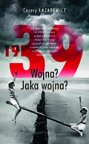 Okładka książki 1939. : wojna? jaka wojna? / Cezary Łazarewicz ; współpraca Ewa Winnicka.