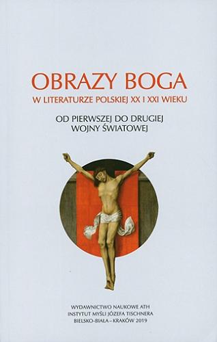 Obrazy Boga w literaturze polskiej XX i XXI wieku : od pierwszej do drugiej wojny światowej Tom 1.9