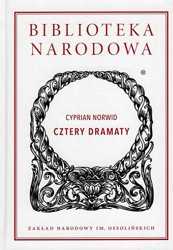 Okładka książki Cztery dramaty / Cyprian Norwid ; wstęp i opracowanie Kazimierz Braun ; [recenzent tomu: Wiesław Rzońca].