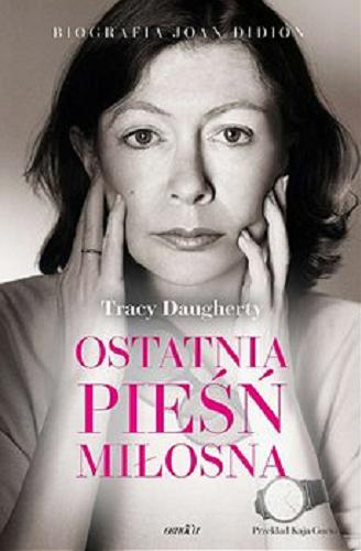 Okładka książki Ostatnia pieśń miłosna : biografia Joan Didion / Tracy Daugherty ; z angielskiego przełożyła Kaja Gucio.