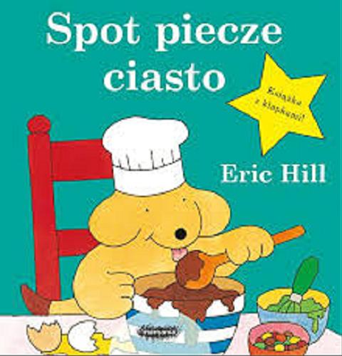 Okładka książki Spot piecze ciasto / Eric Hill.