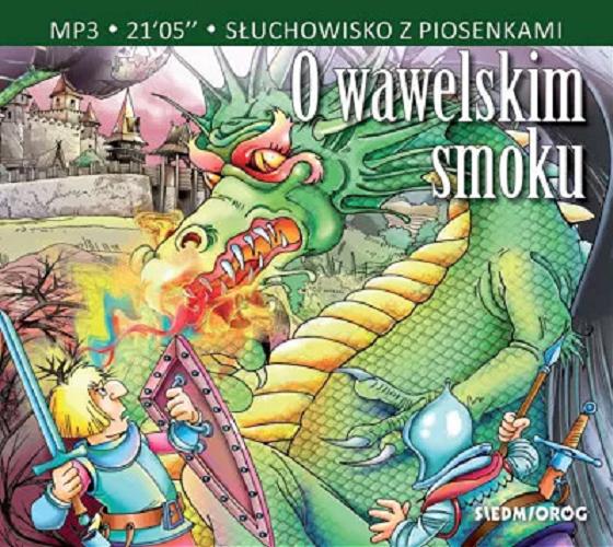 Okładka książki O wawelskim smoku [Dokument dźwiękowy] : słuchowisko z piosenkami / Aleksandra Michałowska.