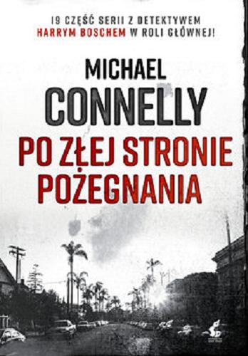 Okładka książki Po złej stronie pożegnania / Michael Connelly ; z języka angielskiego przełożyła Magda Kurylak.