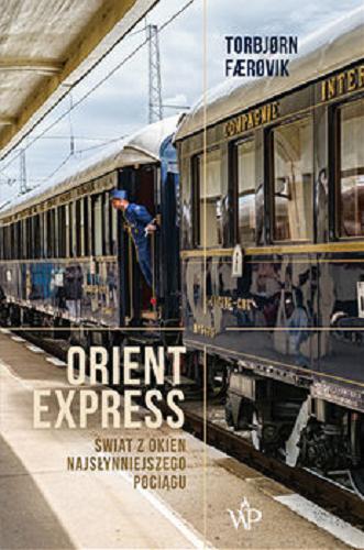 Okładka książki Orient Express : Świat z okien najsłynniejszego pociągu / Torbj?rn F?r?vik ; przekład Anna Kurek.