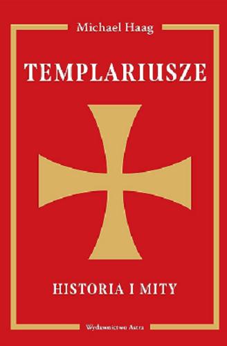 Okładka książki Templariusze : historia i mity / Michael Haag ; przekład Patrycja Zarawska.