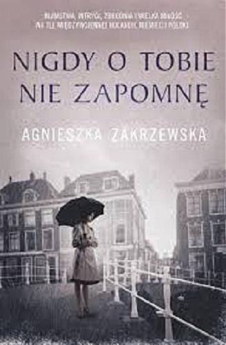 Okładka  Nigdy o tobie nie zapomnę / Agnieszka Zakrzewska.