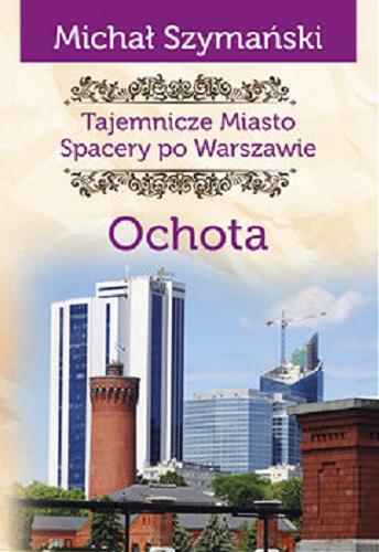 Okładka książki Tajemnicze miasto : spacery po Warszawie. Cz. 12, Ochota / Michał Szymański.