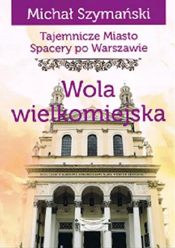 Okładka książki  Tajemnicze miasto : spacery po Warszawie. Cz. 13, Wola wielkomiejska  12