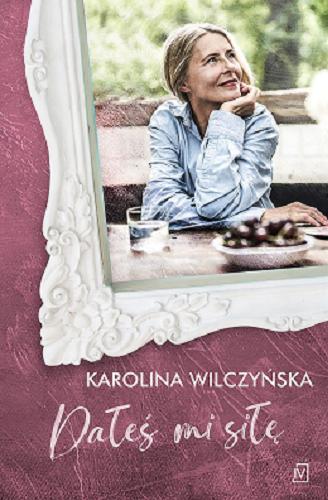 Okładka książki Dałeś mi siłę / Karolina Wilczyńska.