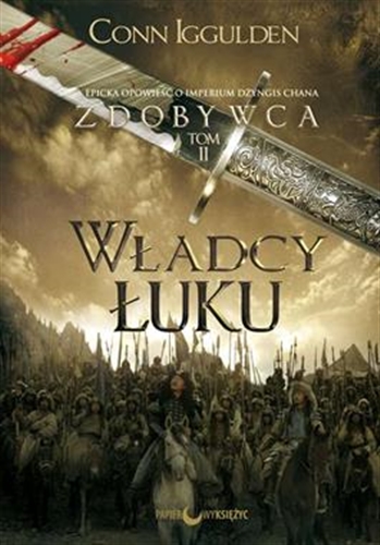 Okładka książki Władcy łuku / Conn Iggulden ; tłumaczenie Anna Fejdych, Jarosław Fejdych.