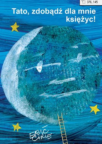 Okładka książki Tato, zdobądź dla mnie Księżyc / Eric Carle ; tłumaczenie Lena Hadder.