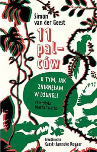 Okładka książki 11 palców : o tym, jak zniknęłam w dżungli / Simon van der Geest ; zilustrowała Karst-Janneke Rogaar ; przełożyła Marta Talacha.