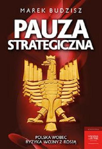 Okładka książki Pauza strategiczna : Polska wobec ryzyka wojny z Rosją / Marek Budzisz.