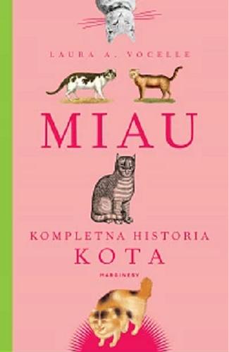 Okładka książki Miau : kompletna historia kota / Laura A. Vocelle ; przełożyła Dorota Kozińska.