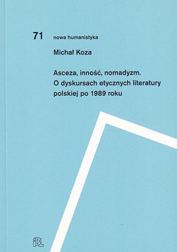 Okładka książki Asceza, inność, nomadyzm : o dyskursach etycznych literatury polskiej po 1989 roku / Michał Koza ; [redaktor naukowy Arkadiusz Żychliński].