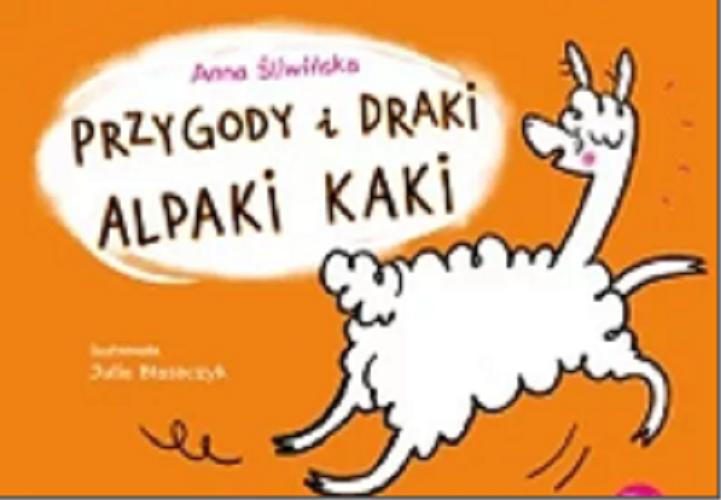 Okładka książki Przygody i draki alpaki Kaki / Anna Śliwińska ; ilustrowała Julia Błaszczyk.
