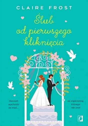 Okładka książki Ślub od pierwszego kliknięcia / Claire Frost ; przełożyła Monika Wiśniewska.