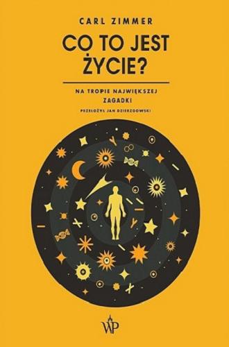 Okładka książki Co to jest życie : na tropie największej zagadki / Carl Zimmer ; przełożył Jan Dzierzgowski.