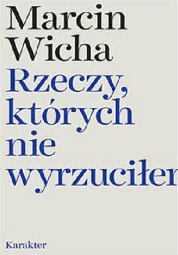 Okładka książki Rzeczy, których nie wyrzuciłem / Marcin Wicha.