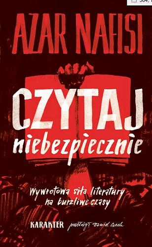 Okładka  Czytaj niebezpiecznie : wywrotowa siła literatury na burzliwe czasy / Azar Nafisi ; przełożył Dawid Czech.