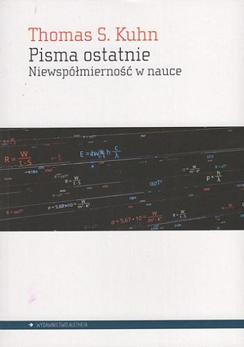 Okładka  Pisma ostatnie : niewspółmierność w nauce / Thomas S. Kuhn ; pod redakcją Bojany Mladenović ; przełożył Michał Szczubiałka.