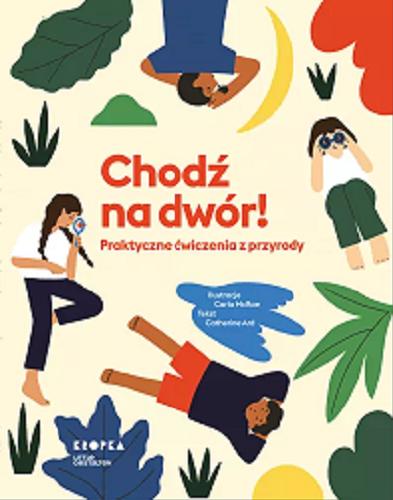 Okładka książki Chodź na dwór! : praktyczne ćwiczenia z przyrody / Carla McRae, Catherine Ard ; przełożyła Paulina Błaszczykiewicz.