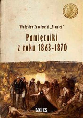 Okładka  Pamiętniki z roku 1863-1870 / Władysław Zapałowski "Płomień" ; z przedmową Kazimierza Bartoszewicza.
