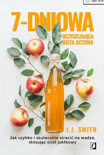 Okładka  7-dniowa oczyszczająca dieta octowa : jak szybko i skutecznie stracić na wadze, stosując ocet jabłkowy / J. J. Smith ; przełożył Bartłomiej Kotarski.