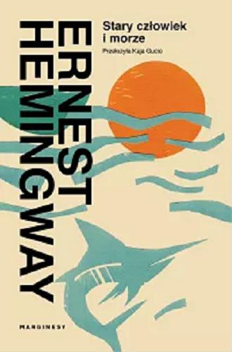 Okładka  Stary człowiek i morze / Ernest Hemingway ; przełożyła Kaja Gucio.