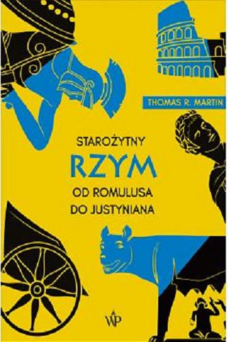 Okładka książki Starożytny Rzym : od Romulusa do Justyniana / Thomas R. Martin ; przełożył Mateusz Fafiński.
