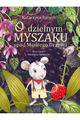 Okładka  O dzielnym Myszaku spod Mądrego Drzewa / Katarzyna Ryrych, ilustrowala Katarzyna Sadowska.