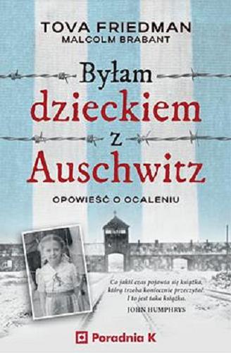 Okładka książki Byłam dzieckiem z Auschwitz : opowieść o ocaleniu / Tova Friedman [oraz] Malcolm Brabant ; przełożyła Kaja Gucio.