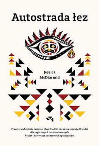 Okładka książki Autostrada łez : prawdziwa historia rasizmu, obojętności i szukania sprawiedliwości dla zaginionych i zamordowanych kobiet i dziewcząt rdzennych społeczności / Jessica McDiarmid ; przekład: Anna Rosiak.