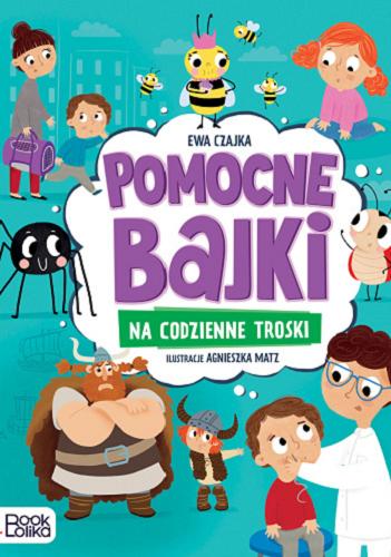 Okładka  Pomocne bajki : na codzienne troski / Ewa Czajka ; ilustracje Agnieszka Matz.