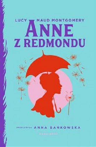 Okładka książki Anne z Redmondu / Lucy Maud Montgomery ; przełożyła Anna Bańkowska.