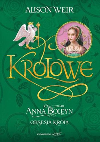 Okładka książki Anna Boleyn : obsesja króla / Alison Weir ; przekład Karolina Kondrak-Leszczyńska.