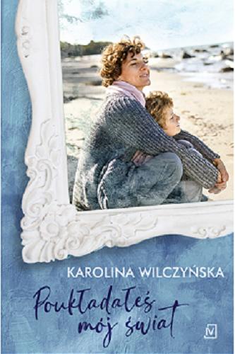 Okładka książki Poukładałeś mój świat / Karolina Wilczyńska.
