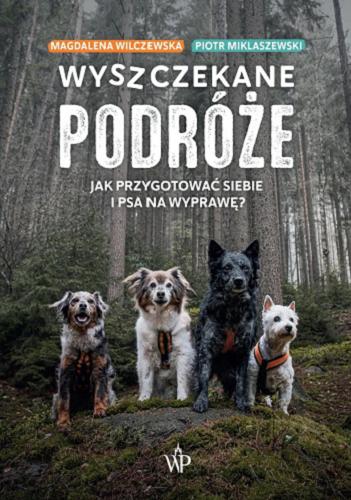 Okładka  Wyszczekane podróże : jak przygotować siebie i psa na wyprawę / Magdalena Wilczewska, Piotr Miklaszewski.