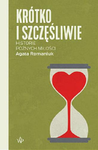 Okładka książki Krótko i szczęśliwie [E-book] : historie późnych miłości / Agata Romaniuk.