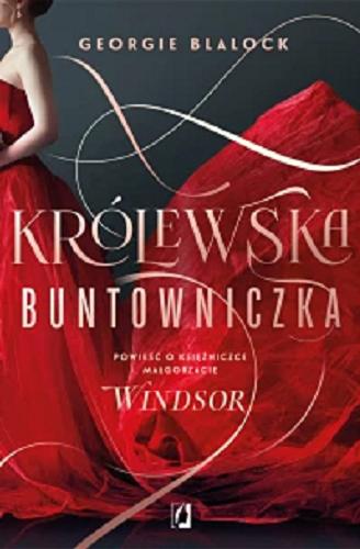 Okładka  Królewska buntowniczka : powieść o księżniczce Małgorzacie Windsor / Georgie Blalock ; przełożyła Edyta Świerczyńska.