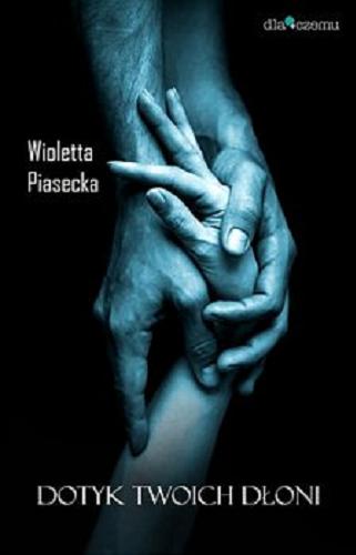 Okładka  Dotyk twoich dłoni / Wioletta Piasecka.