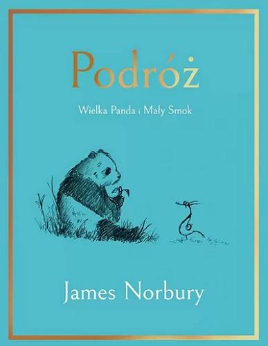 Okładka  Podróż : Wielka Panda i Mały Smok / James Norbury ; z angielskiego przełożyła: Aldona Sieradzka-Krupa ; [illustrations James Norbury].